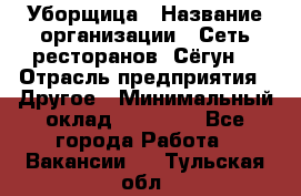 Уборщица › Название организации ­ Сеть ресторанов «Сёгун» › Отрасль предприятия ­ Другое › Минимальный оклад ­ 16 000 - Все города Работа » Вакансии   . Тульская обл.